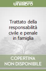 Trattato della responsabilità civile e penale in famiglia libro