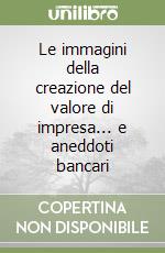 Le immagini della creazione del valore di impresa... e aneddoti bancari