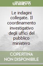 Le indagini collegate. Il coordinamento investigativo degli uffici del pubblico ministero libro