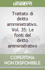 Trattato di diritto amministrativo. Vol. 35: Le fonti del diritto amministrativo libro