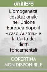 L'omogeneità costituzionale nell'Unione Europea dopo il «caso Austria» e la Carta dei diritti fondamentali libro