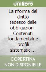 La riforma del diritto tedesco delle obbligazioni. Contenuti fondamentali e profili sistematici del Gesetz zur Modernisierung des Schuldrechts