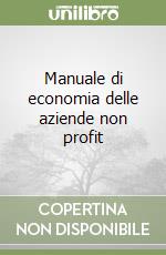 Manuale di economia delle aziende non profit libro