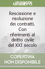 Rescissione e risoluzione dei contratti. Con riferimenti al diritto civile del XXI secolo libro