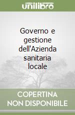 Governo e gestione dell'Azienda sanitaria locale libro