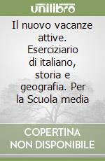 Il nuovo vacanze attive. Eserciziario di italiano, storia e geografia. Per la Scuola media (1) libro