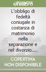 L'obbligo di fedeltà coniugale in costanza di matrimonio nella separazione e nel divorzio. Cause e contenuti dell'addebito nella separazione libro