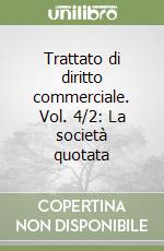 Trattato di diritto commerciale. Vol. 4/2: La società quotata libro