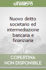 Nuovo diritto societario ed intermediazione bancaria e finanziaria libro