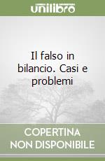 Il falso in bilancio. Casi e problemi libro