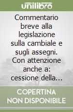 Commentario breve alla legislazione sulla cambiale e sugli assegni. Con attenzione anche a: cessione della provvista cambiaria, cambiale agraria... libro