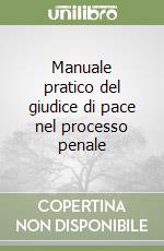 Manuale pratico del giudice di pace nel processo penale libro