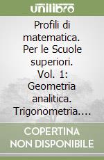 Profili di matematica. Per le Scuole superiori. Vol. 1: Geometria analitica. Trigonometria. Complementi di algebra libro