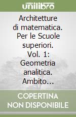 Architetture di matematica. Per le Scuole superiori. Vol. 1: Geometria analitica. Ambito scientifico libro