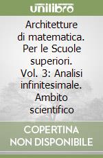 Architetture di matematica. Per le Scuole superiori. Vol. 3: Analisi infinitesimale. Ambito scientifico libro