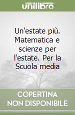 Un'estate più. Matematica e scienze per l'estate. Per la Scuola media (1) libro