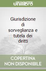 Giurisdizione di sorveglianza e tutela dei diritti libro