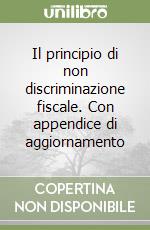 Il principio di non discriminazione fiscale. Con appendice di aggiornamento libro