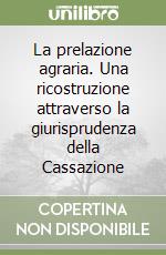 La prelazione agraria. Una ricostruzione attraverso la giurisprudenza della Cassazione libro