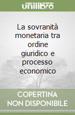 La sovranità monetaria tra ordine giuridico e processo economico