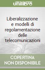 Liberalizzazione e modelli di regolamentazione delle telecomunicazioni