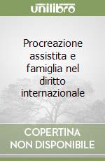 Procreazione assistita e famiglia nel diritto internazionale