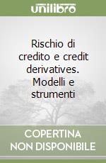 Rischio di credito e credit derivatives. Modelli e strumenti