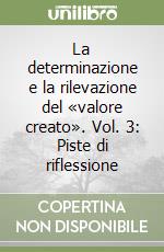 La determinazione e la rilevazione del «valore creato». Vol. 3: Piste di riflessione libro