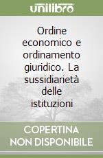 Ordine economico e ordinamento giuridico. La sussidiarietà delle istituzioni