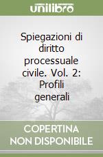 Spiegazioni di diritto processuale civile. Vol. 2: Profili generali