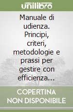 Manuale di udienza. Principi, criteri, metodologie e prassi per gestire con efficienza l'udienza penale e civile davanti al giudice unico di tribunale... libro