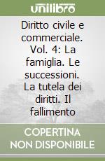 Diritto civile e commerciale. Vol. 4: La famiglia. Le successioni. La tutela dei diritti. Il fallimento libro