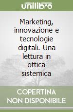 Marketing, innovazione e tecnologie digitali. Una lettura in ottica sistemica libro