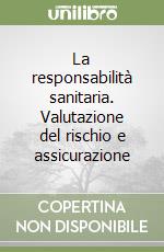 La responsabilità sanitaria. Valutazione del rischio e assicurazione libro