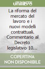 La riforma del mercato del lavoro e i nuovi modelli contrattuali. Commentario al Decreto legislativo 10 settembre 2003, n. 276 libro