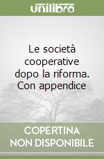 Le società cooperative dopo la riforma. Con appendice libro