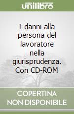 I danni alla persona del lavoratore nella giurisprudenza. Con CD-ROM libro