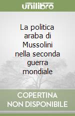 La politica araba di Mussolini nella seconda guerra mondiale libro