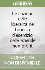 L'iscrizione delle liberalità nel bilancio d'esercizio delle aziende non profit libro