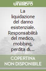 La liquidazione del danno esistenziale. Responsabilità del medico, mobbing, perdita di animali domestici, interruzione di gravidanza, perdita di congiunto... libro