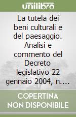 La tutela dei beni culturali e del paesaggio. Analisi e commento del Decreto legislativo 22 gennaio 2004, n. 42 «Codice dei beni culturali e del paesaggio»... libro