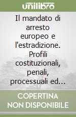 Il mandato di arresto europeo e l'estradizione. Profili costituzionali, penali, processuali ed internazionali libro