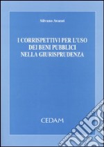 I corrispettivi per l'uso dei beni pubblici nella giurisprudenza libro