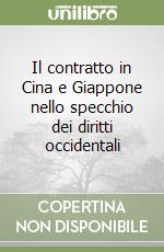 Il contratto in Cina e Giappone nello specchio dei diritti occidentali libro