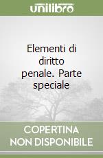 Elementi di diritto penale. Parte speciale libro