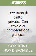 Istituzioni di diritto privato. Con tavole di comparazione giuridica libro