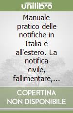 Manuale pratico delle notifiche in Italia e all'estero. La notifica civile, fallimentare, penale, amministrativa, tributaria e internazionale libro