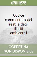 Codice commentato dei reati e degli illeciti ambientali