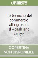 Le tecniche del commercio all'ingrosso. Il «cash and carry» libro