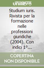 Studium iuris. Rivista per la formazione nelle professioni giuridiche (2004). Con indici 1° semestre 2004 (7) libro